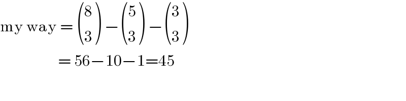 my way =  ((8),(3) ) − ((5),(3) ) − ((3),(3) )                      = 56−10−1=45  