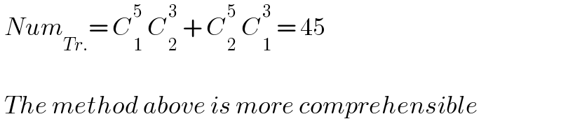  Num_(Tr.) = C_( 1) ^( 5)  C_( 2) ^( 3)  + C_( 2) ^( 5)  C_( 1) ^( 3)  = 45     The method above is more comprehensible  