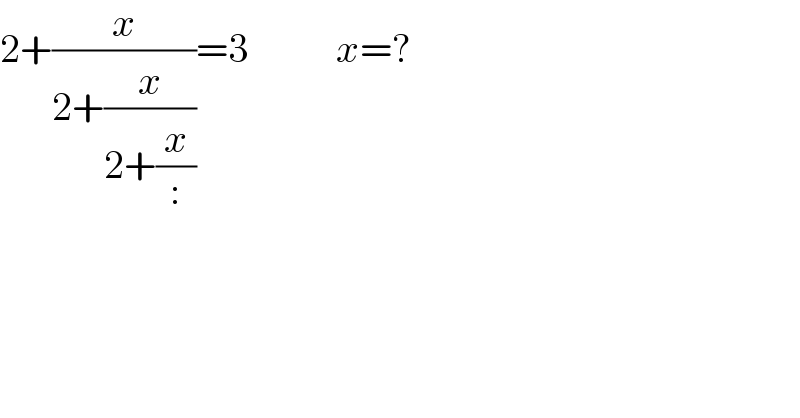 2+(x/(2+(x/(2+(x/:)))))=3           x=?  