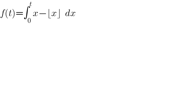 f(t)=∫_0 ^t x−⌊x⌋  dx  