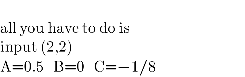  all you have to do is   input (2,2)  A=0.5   B=0   C=−1/8  