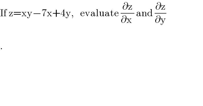 If z=xy−7x+4y,   evaluate (∂z/(∂x )) and (∂z/∂y)    .    