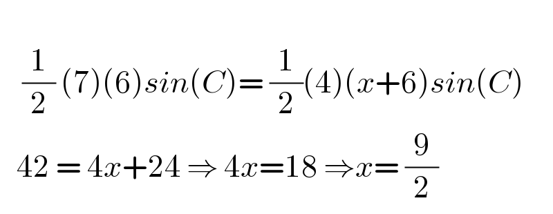         (1/2) (7)(6)sin(C)= (1/2)(4)(x+6)sin(C)     42 = 4x+24 ⇒ 4x=18 ⇒x= (9/2)  