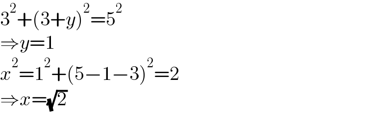 3^2 +(3+y)^2 =5^2   ⇒y=1  x^2 =1^2 +(5−1−3)^2 =2  ⇒x=(√2)  