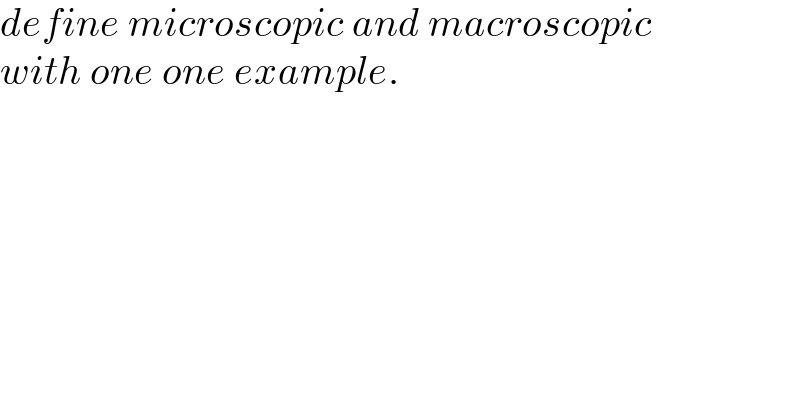 define microscopic and macroscopic  with one one example.  
