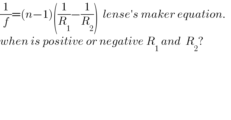 (1/f)=(n−1)((1/R_1 )−(1/R_2 ))  lense′s maker equation.  when is positive or negative R_1  and  R_2 ?  