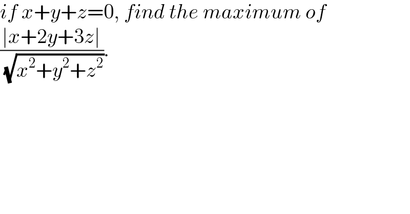 if x+y+z=0, find the maximum of  ((∣x+2y+3z∣)/( (√(x^2 +y^2 +z^2 )))).  