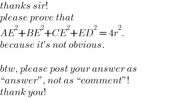 thanks sir!  please prove that  AE^2 +BE^2 +CE^2 +ED^2  = 4r^2 .  because it′s not obvious.    btw, please post your answer as  “answer”, not as “comment”!  thank you!  