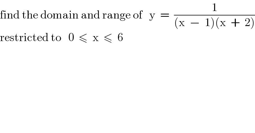 find the domain and range of   y  =  (1/((x  −  1)(x  +  2)))  restricted to   0  ≤  x  ≤  6  