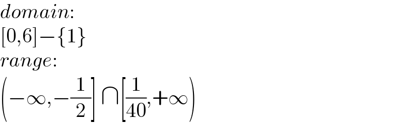 domain:  [0,6]−{1}  range:  (−∞,−(1/2)] ∩[(1/(40)),+∞)  