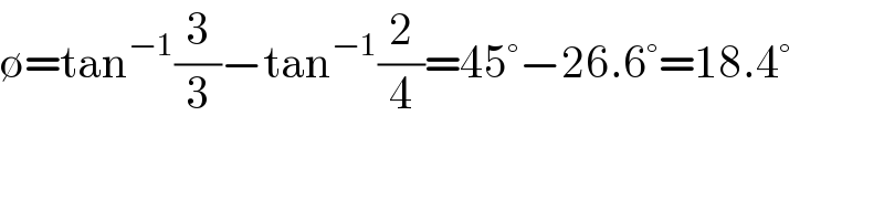 ∅=tan^(−1) (3/3)−tan^(−1) (2/4)=45°−26.6°=18.4°  