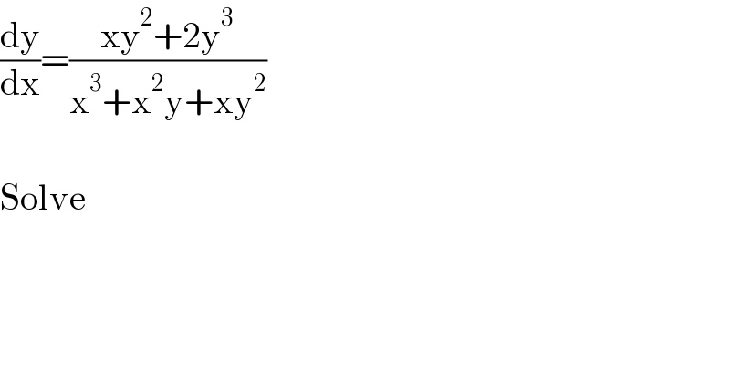 (dy/dx)=((xy^2 +2y^3 )/(x^3 +x^2 y+xy^2 ))    Solve    