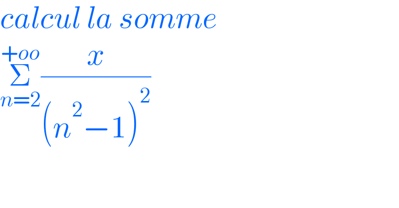 calcul la somme  Σ_(n=2) ^(+oo) (x/((n^2 −1)^2 ))  