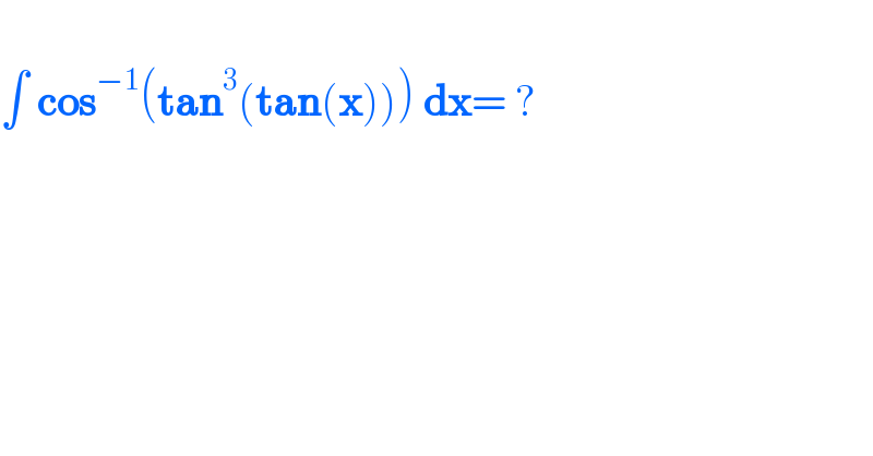    ∫ cos^(−1) (tan^3 (tan(x))) dx= ?        