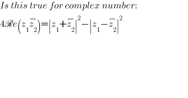 Is this true for complex number:  4Re(z_1 z_2 ^(−) )=∣z_1 +z_2 ^(−) ∣^2 −∣z_1 −z_2 ^(−) ∣^2   