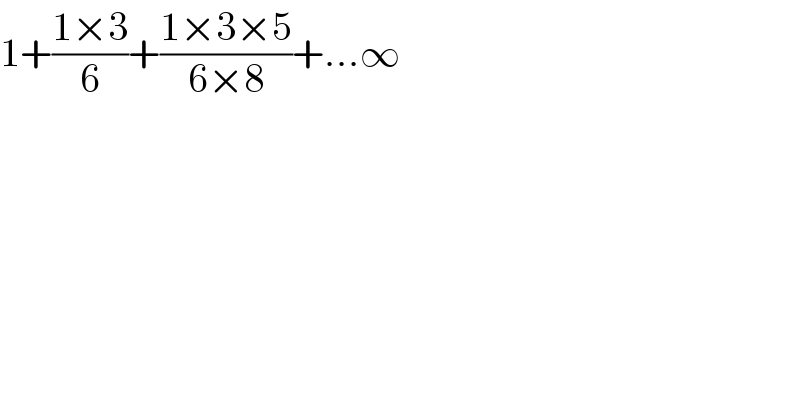 1+((1×3)/6)+((1×3×5)/(6×8))+...∞  