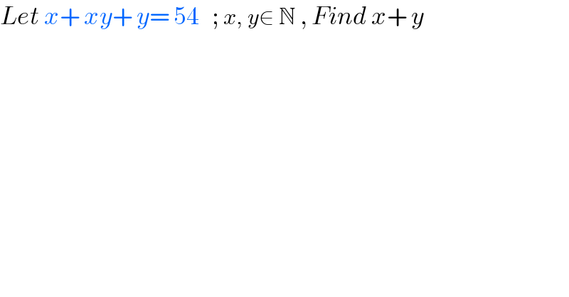 Let x+ xy+ y= 54   ; x, y∈ N , Find x+ y  