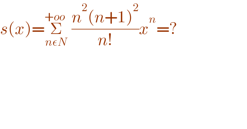 s(x)=Σ_(nεN) ^(+oo  )  ((n^2 (n+1)^2 )/(n!))x^n =?  