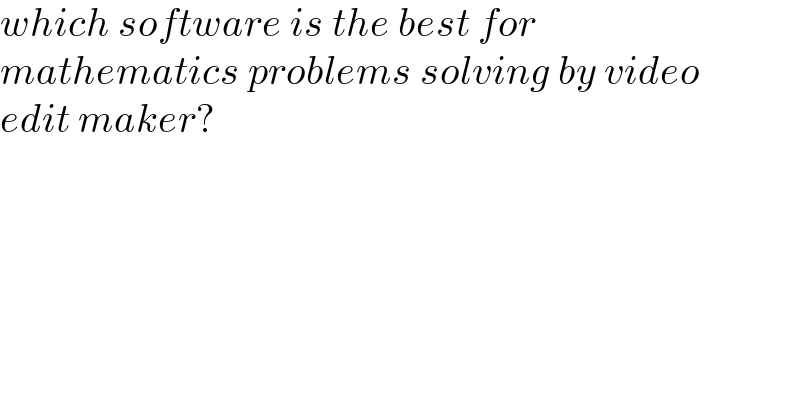 which software is the best for  mathematics problems solving by video  edit maker?  