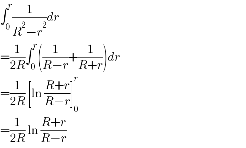 ∫_0 ^r (1/(R^2 −r^2 ))dr  =(1/(2R))∫_0 ^r ((1/(R−r))+(1/(R+r)))dr  =(1/(2R)) [ln ((R+r)/(R−r))]_0 ^r   =(1/(2R)) ln ((R+r)/(R−r))  