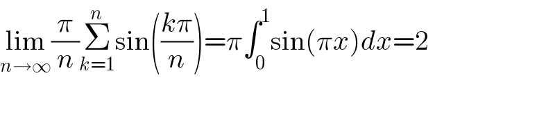 lim_(n→∞) (π/n)Σ_(k=1) ^n sin(((kπ)/n))=π∫_0 ^1 sin(πx)dx=2  