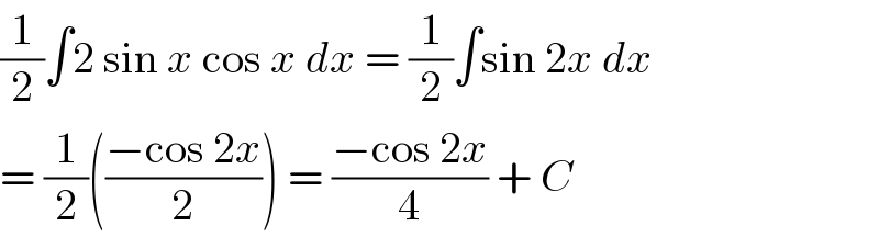 (1/2)∫2 sin x cos x dx = (1/2)∫sin 2x dx  = (1/2)(((−cos 2x)/2)) = ((−cos 2x)/4) + C  