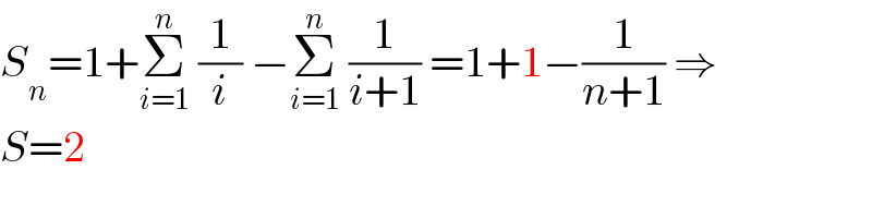S_n =1+Σ_(i=1) ^n  (1/i) −Σ_(i=1) ^n  (1/(i+1)) =1+1−(1/(n+1)) ⇒  S=2  