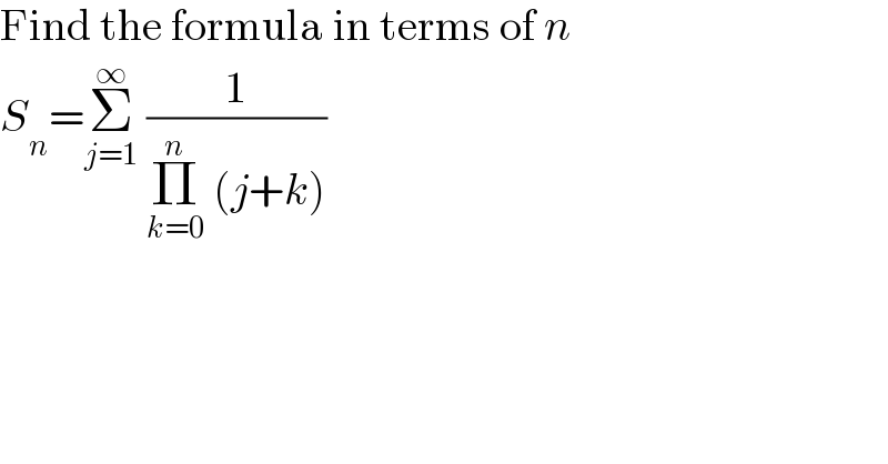 Find the formula in terms of n  S_n =Σ_(j=1) ^∞  (1/(Π_(k=0) ^n  (j+k)))  