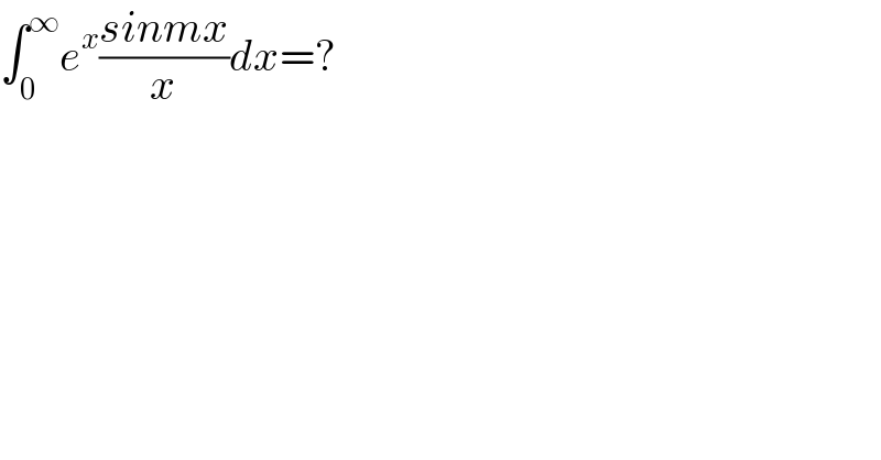 ∫_(0  ) ^∞ e^x ((sinmx)/x)dx=?  