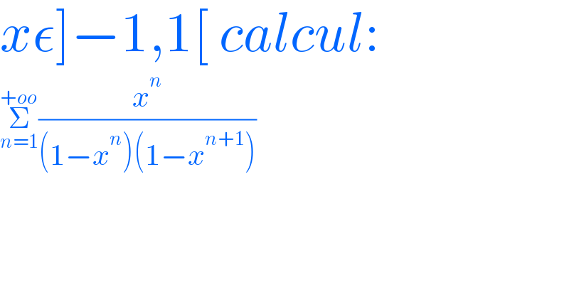 xε]−1,1[ calcul:  Σ_(n=1) ^(+oo) (x^n /((1−x^n )(1−x^(n+1) )))  