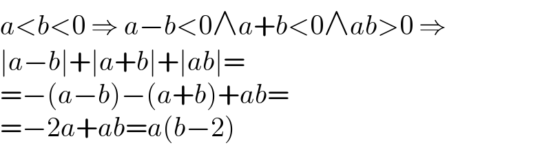 a<b<0 ⇒ a−b<0∧a+b<0∧ab>0 ⇒  ∣a−b∣+∣a+b∣+∣ab∣=  =−(a−b)−(a+b)+ab=  =−2a+ab=a(b−2)  