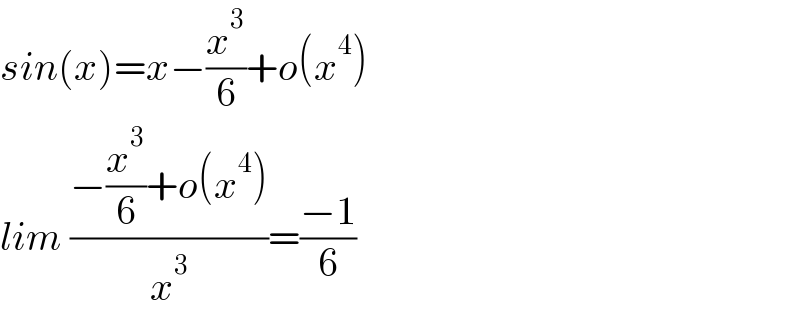 sin(x)=x−(x^3 /6)+o(x^4 )  lim ((−(x^3 /6)+o(x^4 ))/x^3 )=((−1)/6)  