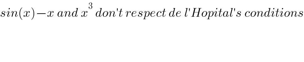 sin(x)−x and x^3  don′t respect de l′Hopital′s conditions  
