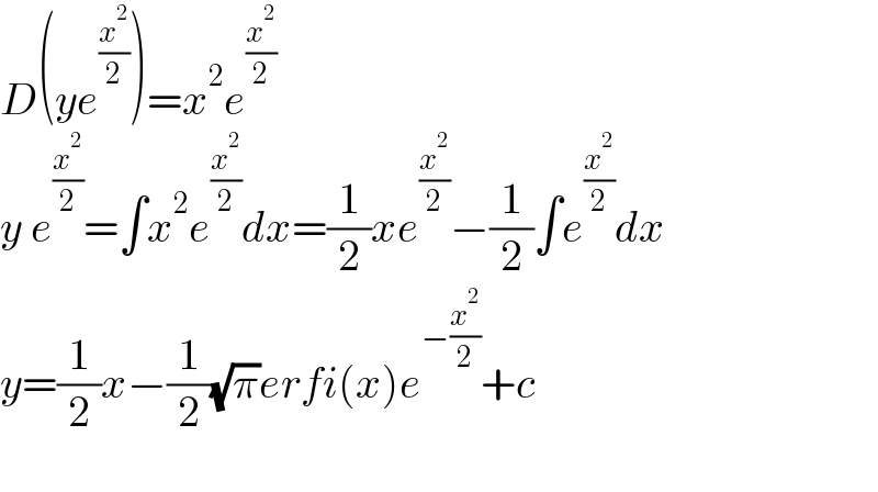 D(ye^(x^2 /2) )=x^2 e^(x^2 /2)   y e^(x^2 /2) =∫x^2 e^(x^2 /2) dx=(1/2)xe^(x^2 /2) −(1/2)∫e^(x^2 /2) dx  y=(1/2)x−(1/2)(√π)erfi(x)e^(−(x^2 /2)) +c    