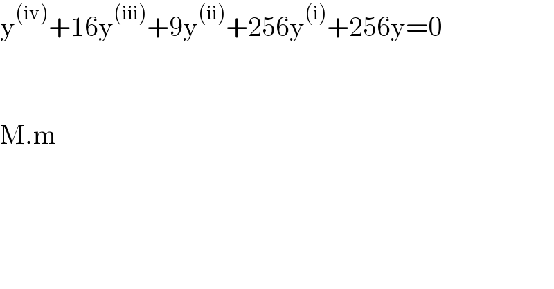 y^((iv)) +16y^((iii)) +9y^((ii)) +256y^((i)) +256y=0      M.m  