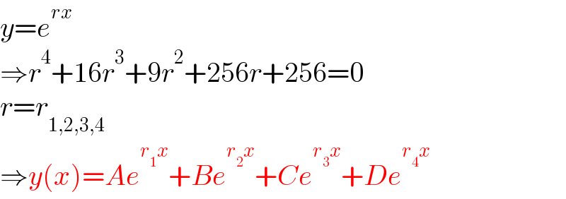 y=e^(rx)   ⇒r^4 +16r^3 +9r^2 +256r+256=0  r=r_(1,2,3,4)   ⇒y(x)=Ae^(r_1 x) +Be^(r_2 x) +Ce^(r_3 x) +De^(r_4 x)   