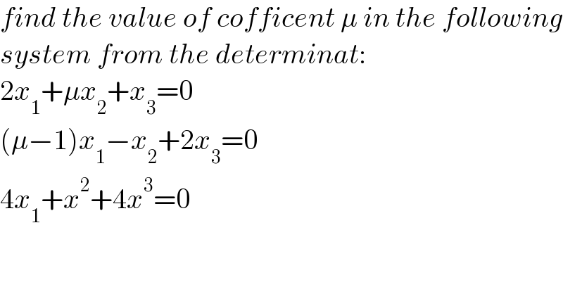 find the value of cofficent μ in the following  system from the determinat:  2x_1 +μx_2 +x_3 =0  (μ−1)x_1 −x_2 +2x_3 =0  4x_1 +x^2 +4x^3 =0  