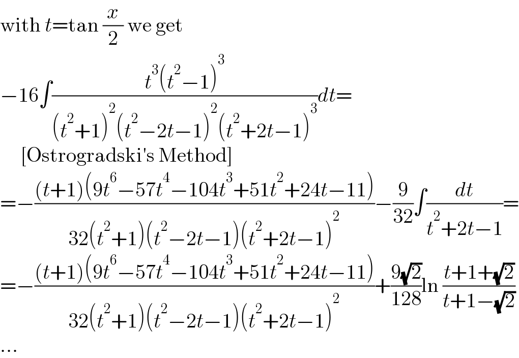 with t=tan (x/2) we get  −16∫((t^3 (t^2 −1)^3 )/((t^2 +1)^2 (t^2 −2t−1)^2 (t^2 +2t−1)^3 ))dt=       [Ostrogradski′s Method]  =−(((t+1)(9t^6 −57t^4 −104t^3 +51t^2 +24t−11))/(32(t^2 +1)(t^2 −2t−1)(t^2 +2t−1)^2 ))−(9/(32))∫(dt/(t^2 +2t−1))=  =−(((t+1)(9t^6 −57t^4 −104t^3 +51t^2 +24t−11))/(32(t^2 +1)(t^2 −2t−1)(t^2 +2t−1)^2 ))+((9(√2))/(128))ln ((t+1+(√2))/(t+1−(√2)))  ...  