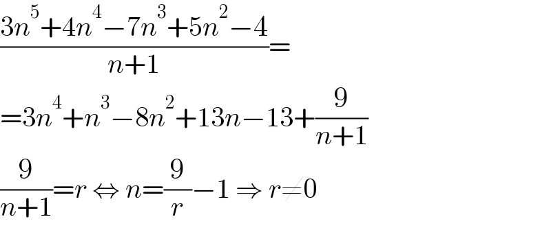 ((3n^5 +4n^4 −7n^3 +5n^2 −4)/(n+1))=  =3n^4 +n^3 −8n^2 +13n−13+(9/(n+1))  (9/(n+1))=r ⇔ n=(9/r)−1 ⇒ r≠0  