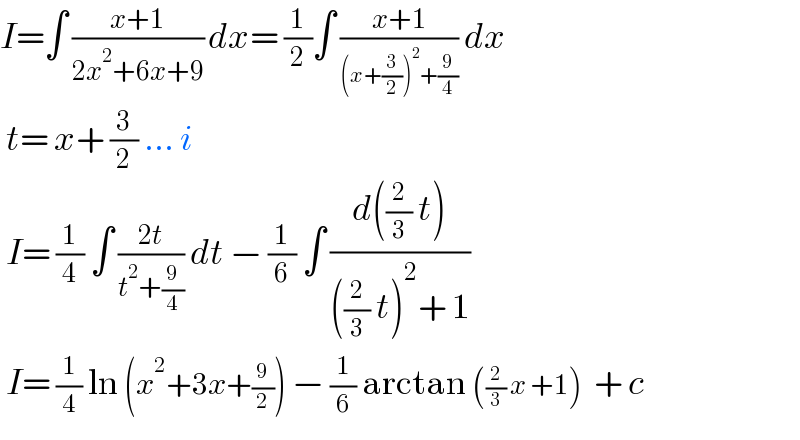 I=∫ ((x+1)/(2x^2 +6x+9)) dx= (1/2)∫ ((x+1)/((x+(3/2))^2 +(9/4))) dx   t= x+ (3/2) ... i   I= (1/4) ∫ ((2t)/(t^2 +(9/4))) dt − (1/6) ∫ ((d((2/3) t))/(((2/3) t)^2 + 1))   I= (1/4) ln (x^2 +3x+(9/2)) − (1/6) arctan ((2/3) x +1)  + c    