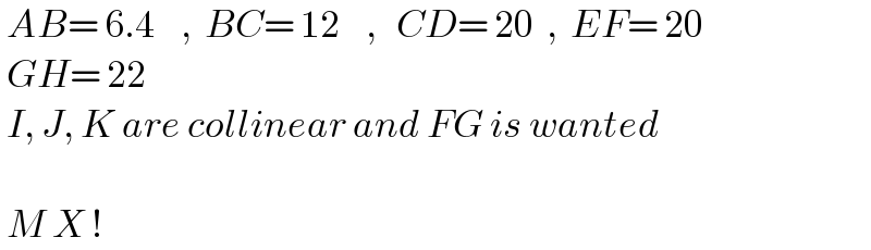  AB= 6.4    ,  BC= 12    ,   CD= 20  ,  EF= 20   GH= 22   I, J, K are collinear and FG is wanted     M X !  