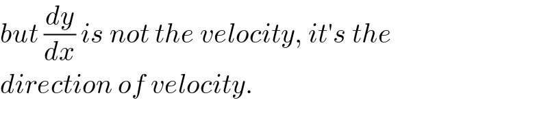 but (dy/dx) is not the velocity, it′s the   direction of velocity.  