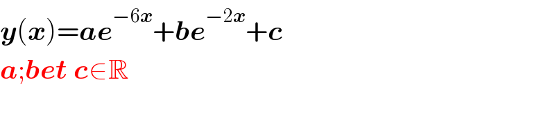 y(x)=ae^(−6x) +be^(−2x) +c    a;bet c∈R    