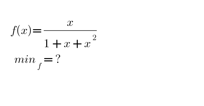        f(x)= (x/(1 + x + x^( 2) ))         min_( f)  = ?  