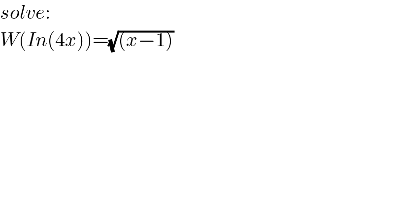solve:  W(In(4x))=(√((x−1)))  