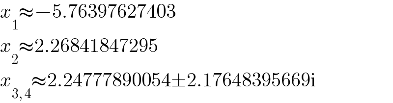 x_1 ≈−5.76397627403  x_2 ≈2.26841847295  x_(3, 4) ≈2.24777890054±2.17648395669i  