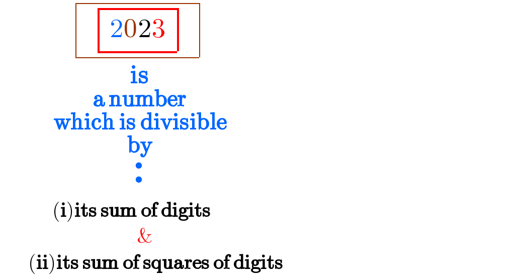            determinant (((  determinant (((2023))) )))_( is^  _(a number_(which is divisible_(by_(•_• ) ) ) ) )                (i)its sum of digits                                    &         (ii)its sum of squares of digits  