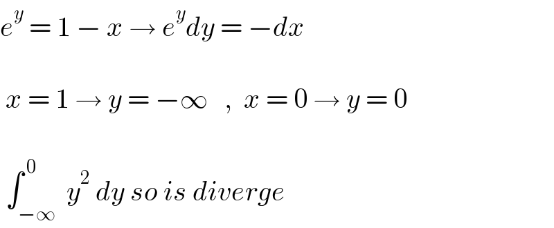 e^y  = 1 − x → e^y dy = −dx     x = 1 → y = −∞   ,  x = 0 → y = 0     ∫_(−∞) ^( 0)  y^2  dy so is diverge   