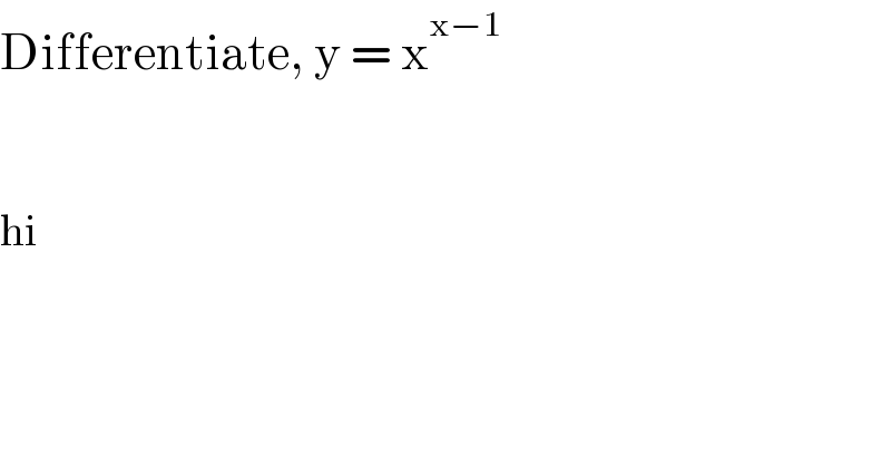 Differentiate, y = x^(x−1)       hi  