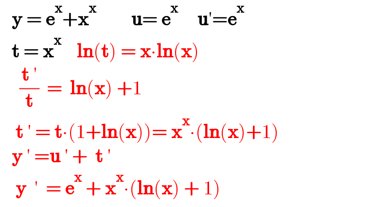    y = e^x +x^x          u= e^x      u′=e^x      t = x^x     ln(t) = x∙ln(x)       ((t ′)/t)  =  ln(x) +1      t ′ = t∙(1+ln(x))= x^x ∙(ln(x)+1)     y ′ =u ′ +  t ′      y  ′  = e^x  + x^x ∙(ln(x) + 1)  